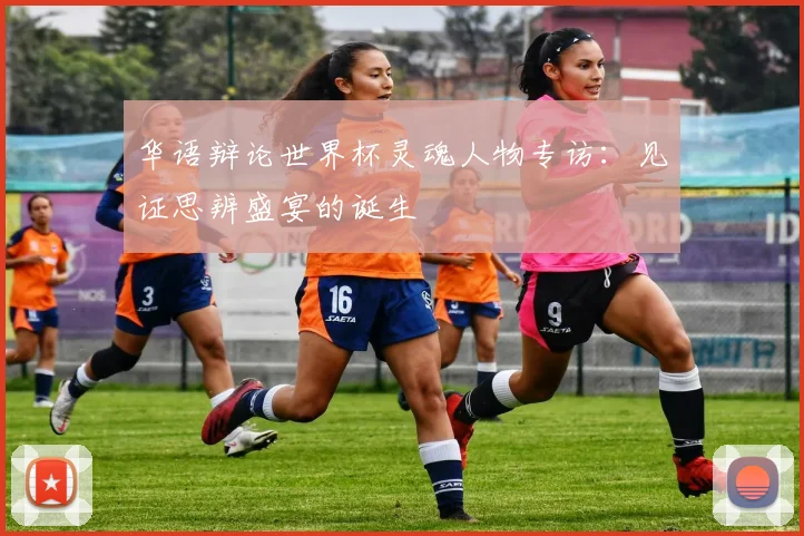 华语辩论世界杯灵魂人物专访：见证思辨盛宴的诞生