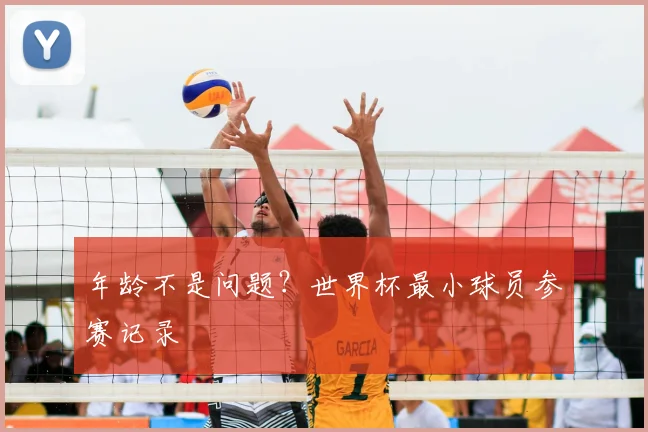 年龄不是问题？世界杯最小球员参赛记录