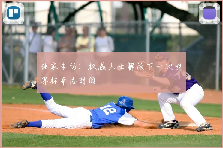 独家专访：权威人士解读下一次世界杯举办时间