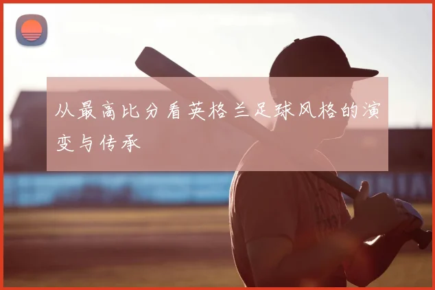 从最高比分看英格兰足球风格的演变与传承